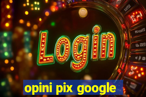 opini pix google